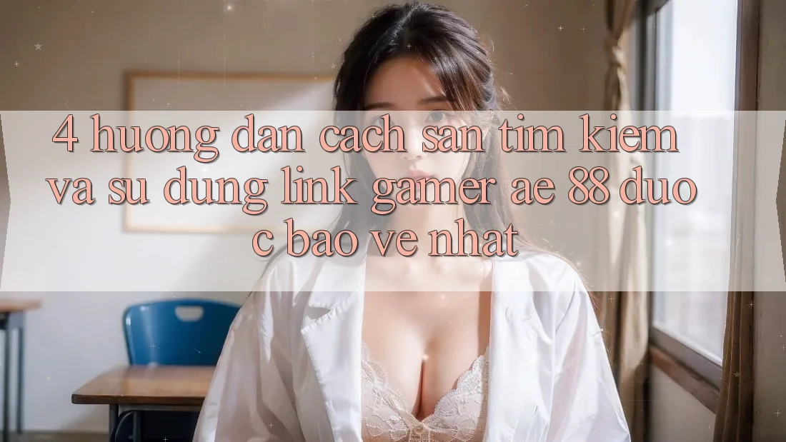 4. Hướng Dẫn Cách Săn tìm kiếm Và Sử Dụng Link Gamer AE 88 Được bảo vệ nhất 4. Hướng Dẫn Cách Săn tìm kiếm Và Sử Dụng Link Gamer AE 88 Được bảo vệ nhất