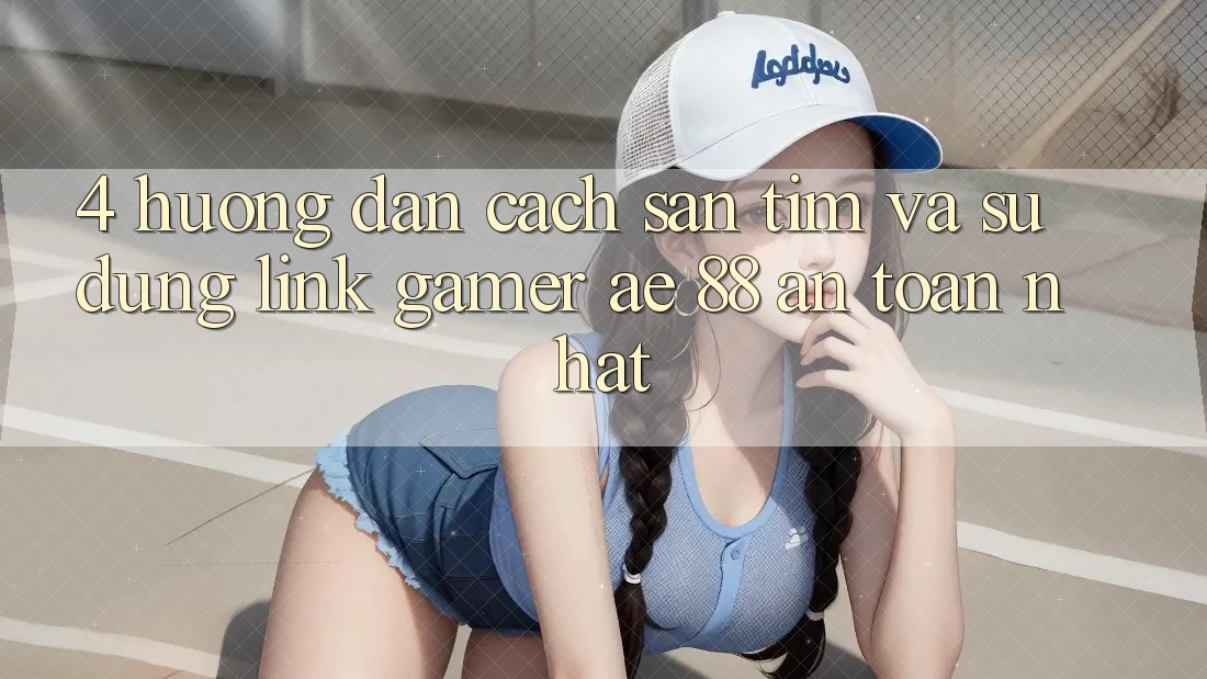 4. Hướng Dẫn Cách Săn tìm Và Sử Dụng Link Gamer AE 88 An Toàn nhất 4. Hướng Dẫn Cách Săn tìm Và Sử Dụng Link Gamer AE 88 An Toàn nhất