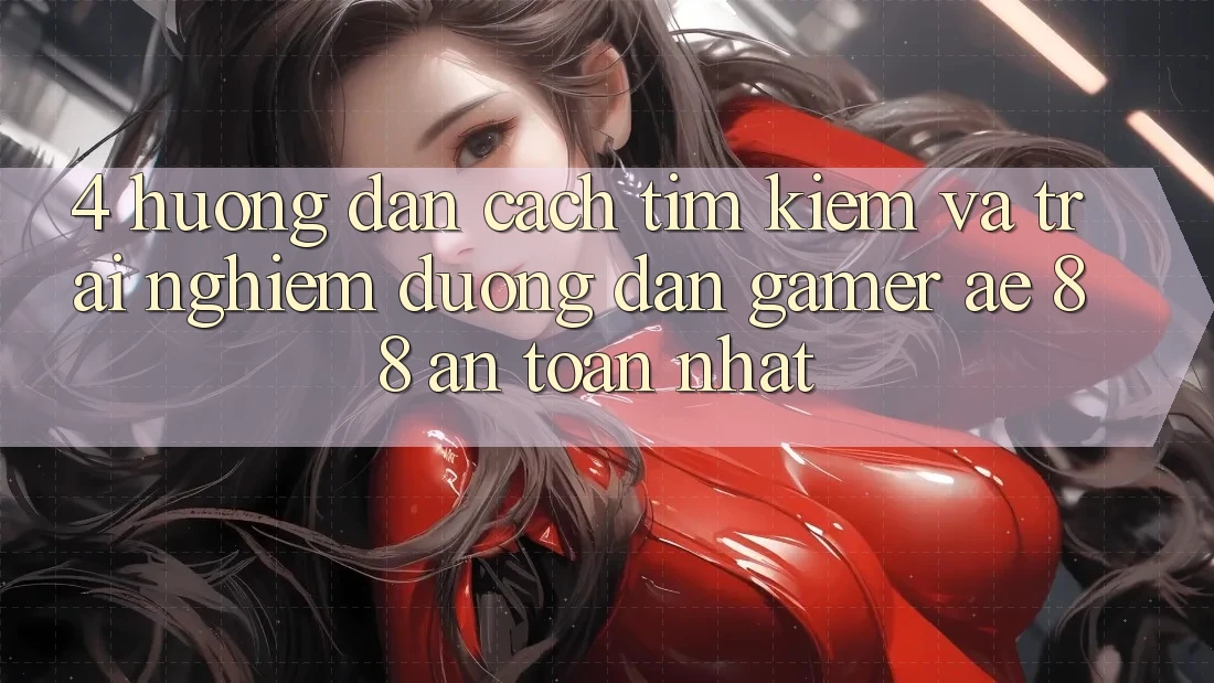 4. Hướng Dẫn Cách Tìm kiếm Và Trải nghiệm Đường dẫn Gamer AE 88 An Toàn nhất 4. Hướng Dẫn Cách Tìm kiếm Và Trải nghiệm Đường dẫn Gamer AE 88 An Toàn nhất