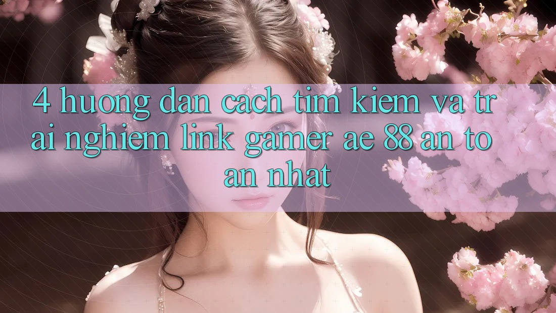 4. Hướng Dẫn Cách Tìm kiếm Và Trải nghiệm Link Gamer AE 88 An Toàn nhất