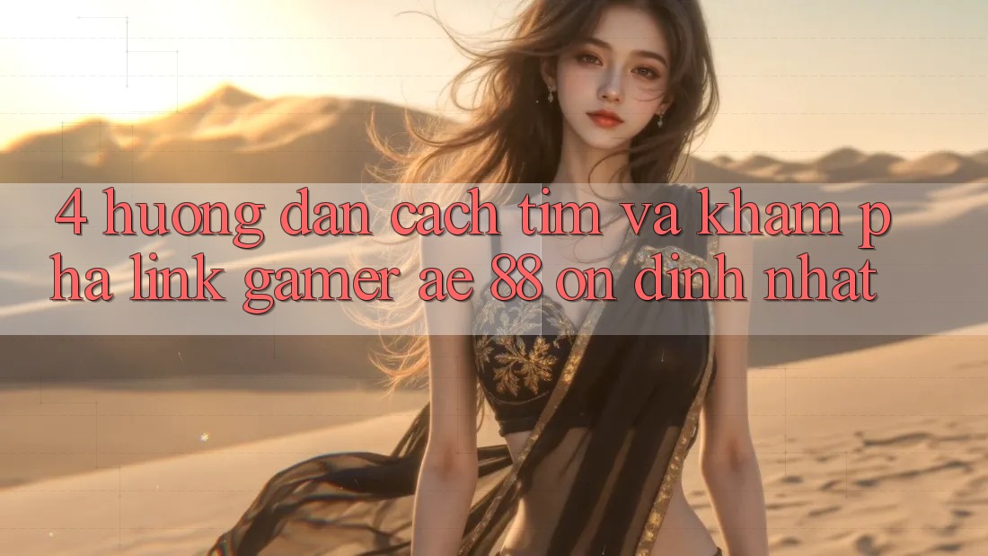 4. Hướng Dẫn Cách Tìm Và Khám phá Link Gamer AE 88 Ổn định nhất 4. Hướng Dẫn Cách Tìm Và Khám phá Link Gamer AE 88 Ổn định nhất