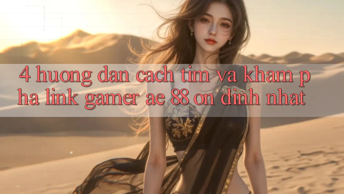 4. Hướng Dẫn Cách Tìm Và Khám phá Link Gamer AE 88 Ổn định nhất