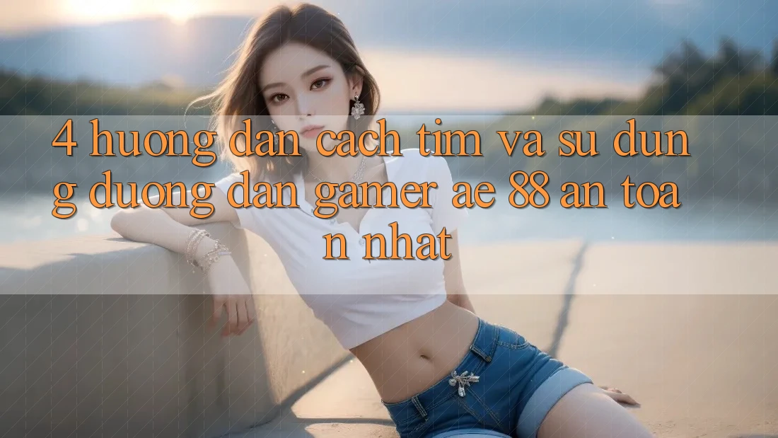 4. Hướng Dẫn Cách Tìm Và Sử Dụng Đường dẫn Gamer AE 88 An Toàn nhất 4. Hướng Dẫn Cách Tìm Và Sử Dụng Đường dẫn Gamer AE 88 An Toàn nhất