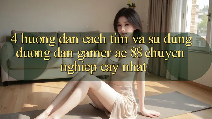 4. Hướng dẫn Cách Tìm Và Sử Dụng Đường dẫn Gamer AE 88 Chuyên nghiệp cậy nhất 4. Hướng dẫn Cách Tìm Và Sử Dụng Đường dẫn Gamer AE 88 Chuyên nghiệp cậy nhất