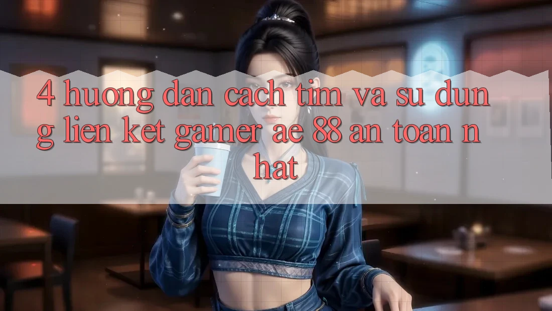 4. Hướng dẫn Cách Tìm Và Sử Dụng Liên kết Gamer AE 88 An Toàn nhất 4. Hướng dẫn Cách Tìm Và Sử Dụng Liên kết Gamer AE 88 An Toàn nhất