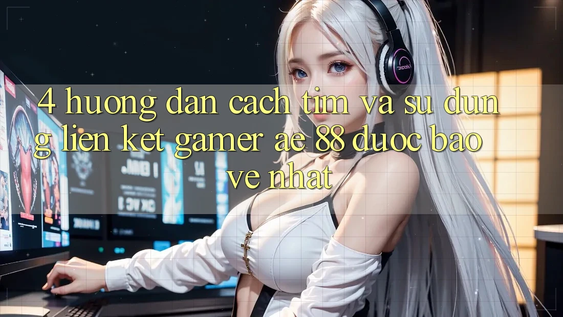 4. Hướng Dẫn Cách Tìm Và Sử Dụng Liên kết Gamer AE 88 Được bảo vệ nhất 4. Hướng Dẫn Cách Tìm Và Sử Dụng Liên kết Gamer AE 88 Được bảo vệ nhất