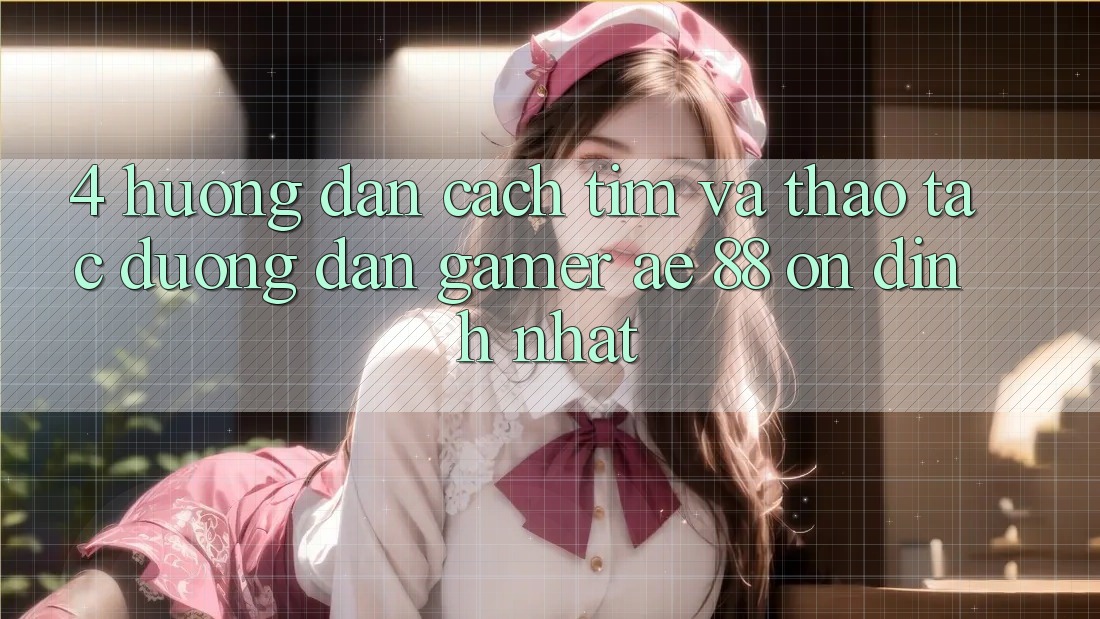 4. Hướng Dẫn Cách Tìm Và Thao tác Đường dẫn Gamer AE 88 Ổn định nhất 4. Hướng Dẫn Cách Tìm Và Thao tác Đường dẫn Gamer AE 88 Ổn định nhất