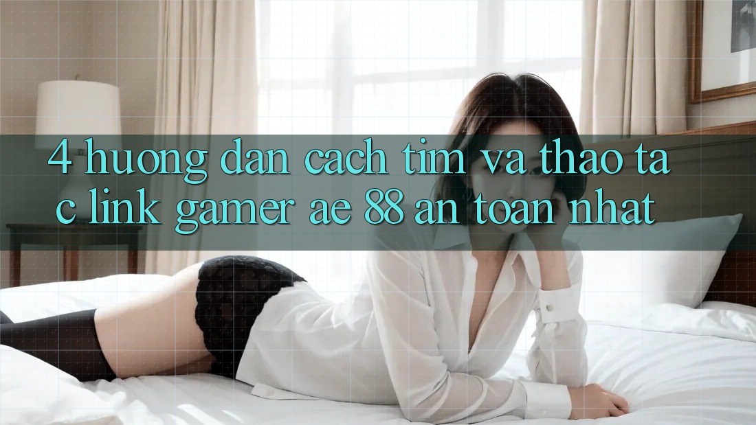 4. Hướng Dẫn Cách Tìm Và Thao tác Link Gamer AE 88 An Toàn nhất 4. Hướng Dẫn Cách Tìm Và Thao tác Link Gamer AE 88 An Toàn nhất