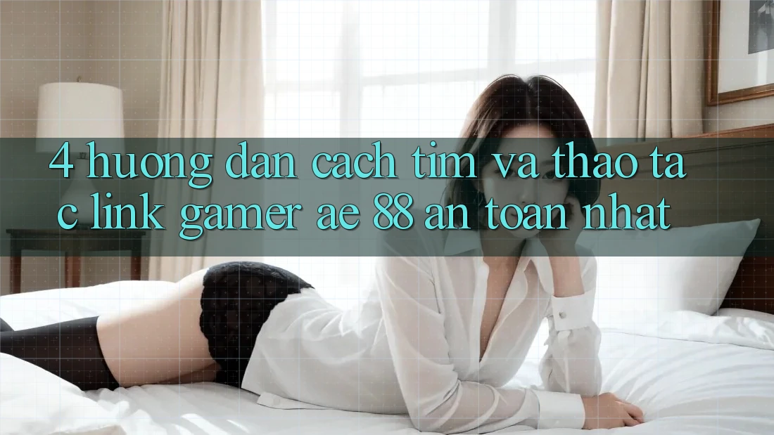 4. Hướng Dẫn Cách Tìm Và Thao tác Link Gamer AE 88 An Toàn nhất 4. Hướng Dẫn Cách Tìm Và Thao tác Link Gamer AE 88 An Toàn nhất