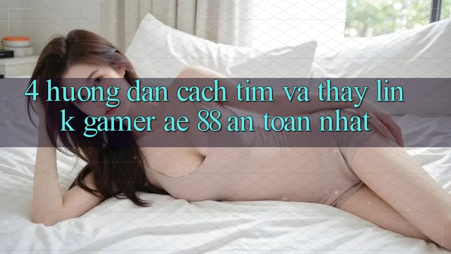 4. Hướng Dẫn Cách Tìm Và Thấy Link Gamer AE 88 An Toàn nhất 4. Hướng Dẫn Cách Tìm Và Thấy Link Gamer AE 88 An Toàn nhất
