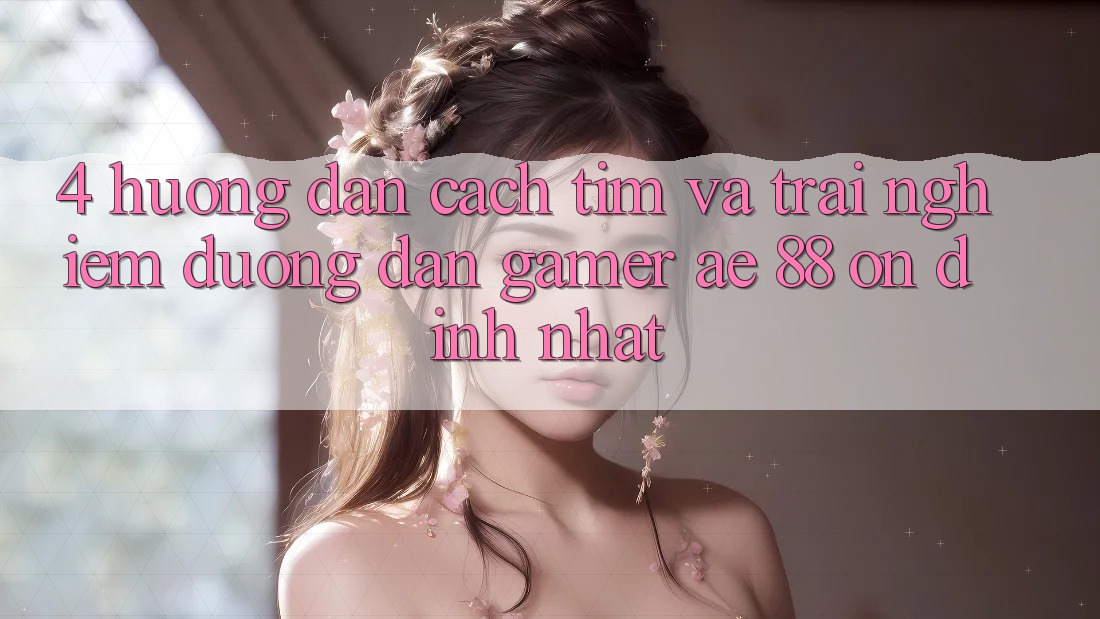 4. Hướng Dẫn Cách Tìm Và Trải nghiệm Đường dẫn Gamer AE 88 Ổn định nhất