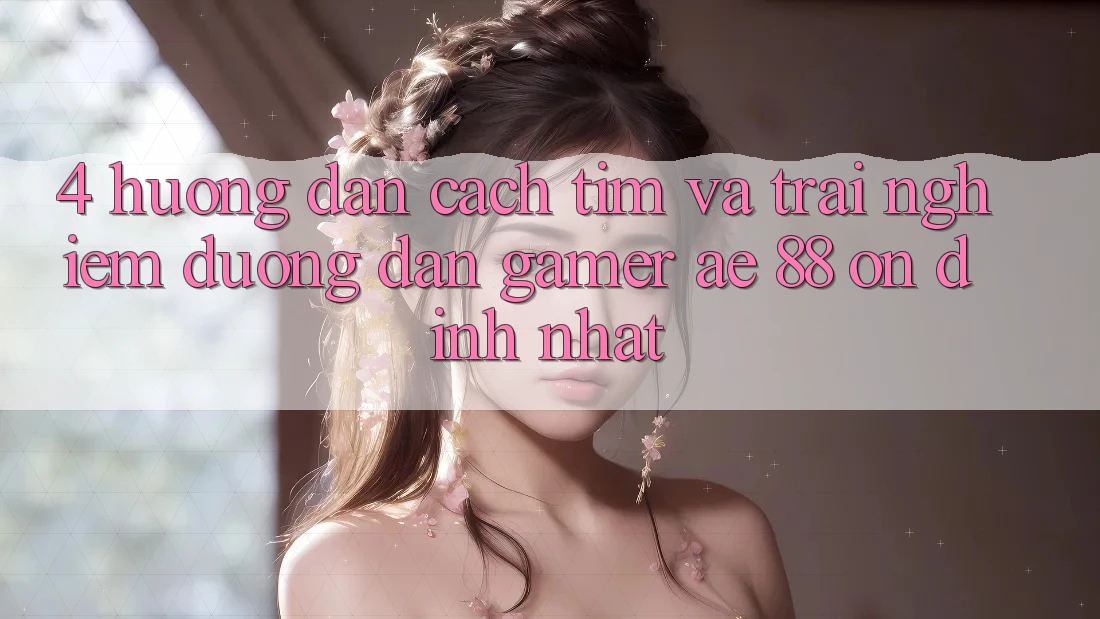 4. Hướng Dẫn Cách Tìm Và Trải nghiệm Đường dẫn Gamer AE 88 Ổn định nhất