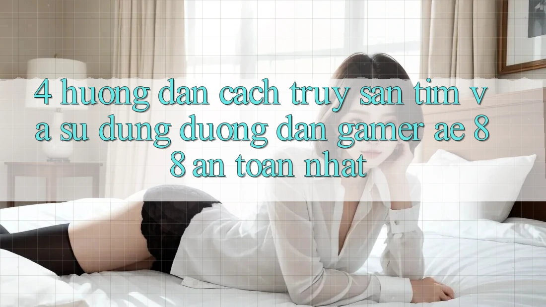 4. Hướng dẫn Cách Truy săn tìm Và Sử Dụng Đường dẫn Gamer AE 88 An Toàn nhất