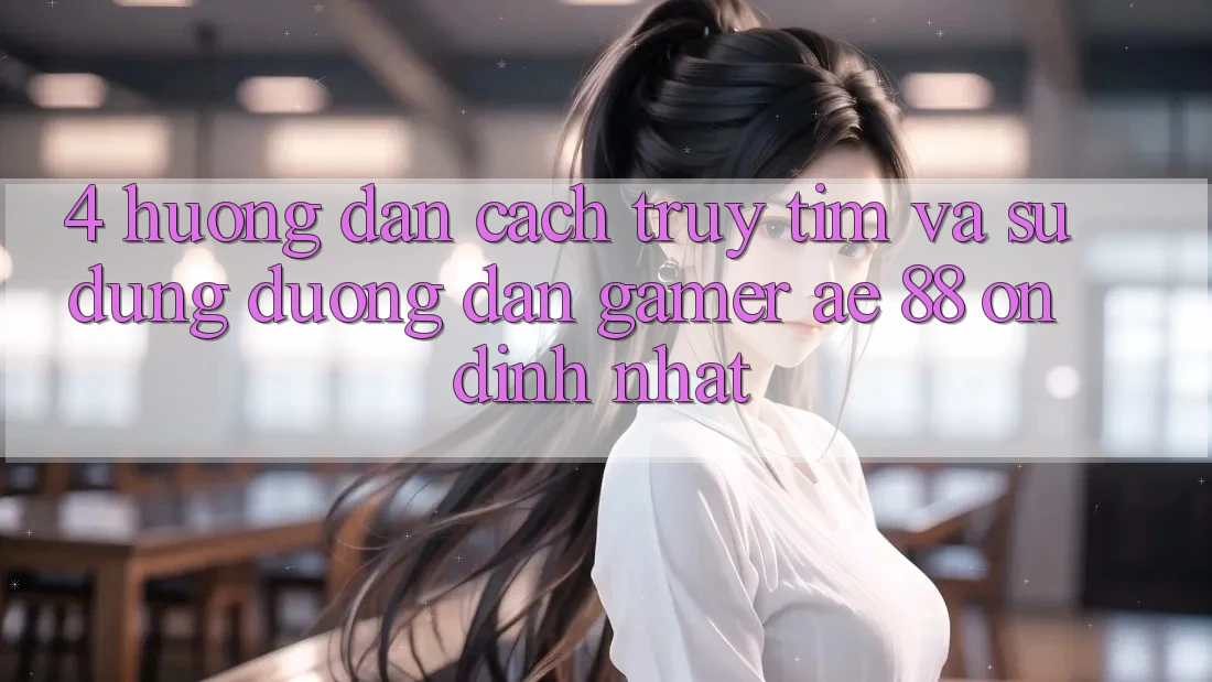 4. Hướng Dẫn Cách Truy tìm Và Sử Dụng Đường dẫn Gamer AE 88 Ổn định nhất