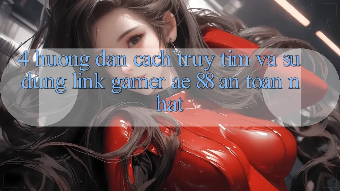 4. Hướng dẫn Cách Truy tìm Và Sử Dụng Link Gamer AE 88 An Toàn nhất 4. Hướng dẫn Cách Truy tìm Và Sử Dụng Link Gamer AE 88 An Toàn nhất