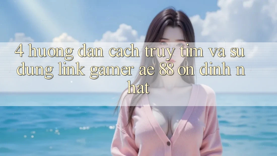4. Hướng Dẫn Cách Truy tìm Và Sử Dụng Link Gamer AE 88 Ổn định nhất 4. Hướng Dẫn Cách Truy tìm Và Sử Dụng Link Gamer AE 88 Ổn định nhất
