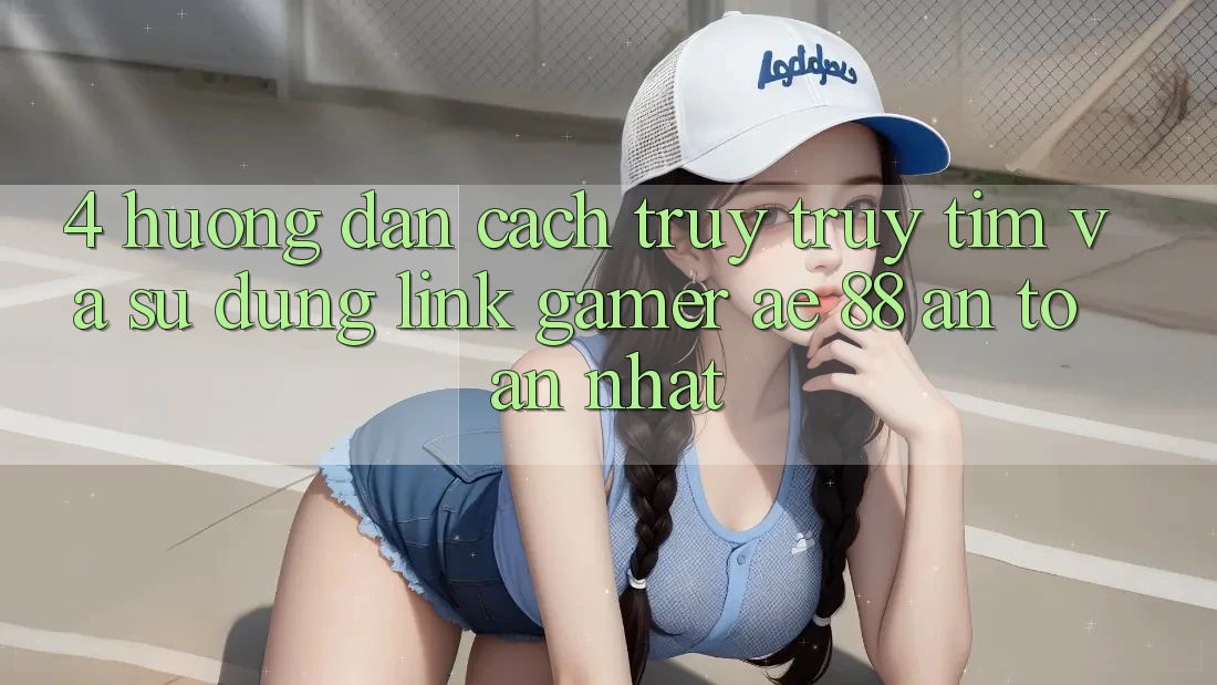 4. Hướng Dẫn Cách Truy truy tìm Và Sử Dụng Link Gamer AE 88 An Toàn nhất 4. Hướng Dẫn Cách Truy truy tìm Và Sử Dụng Link Gamer AE 88 An Toàn nhất