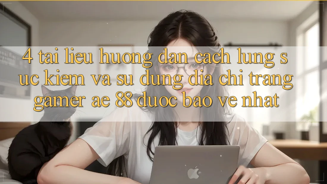 4. Tài liệu hướng dẫn Cách Lùng sục kiếm Và Sử dụng Địa chỉ trang Gamer AE 88 Được bảo vệ nhất 4. Tài liệu hướng dẫn Cách Lùng sục kiếm Và Sử dụng Địa chỉ trang Gamer AE 88 Được bảo vệ nhất
