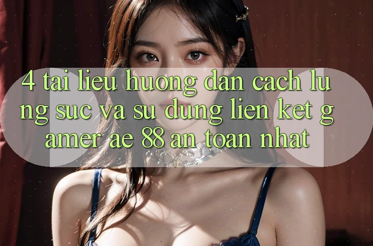 4. Tài liệu hướng dẫn Cách Lùng sục Và Sử Dụng Liên kết Gamer AE 88 An Toàn nhất 4. Tài liệu hướng dẫn Cách Lùng sục Và Sử Dụng Liên kết Gamer AE 88 An Toàn nhất