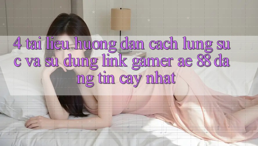 4. Tài liệu hướng dẫn Cách Lùng sục Và Sử Dụng Link Gamer AE 88 Đáng tin cậy nhất 4. Tài liệu hướng dẫn Cách Lùng sục Và Sử Dụng Link Gamer AE 88 Đáng tin cậy nhất