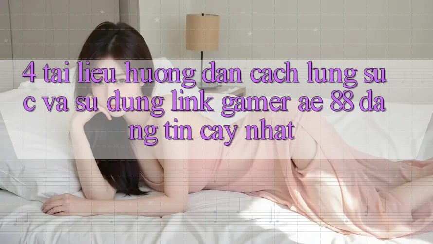 4. Tài liệu hướng dẫn Cách Lùng sục Và Sử Dụng Link Gamer AE 88 Đáng tin cậy nhất 4. Tài liệu hướng dẫn Cách Lùng sục Và Sử Dụng Link Gamer AE 88 Đáng tin cậy nhất