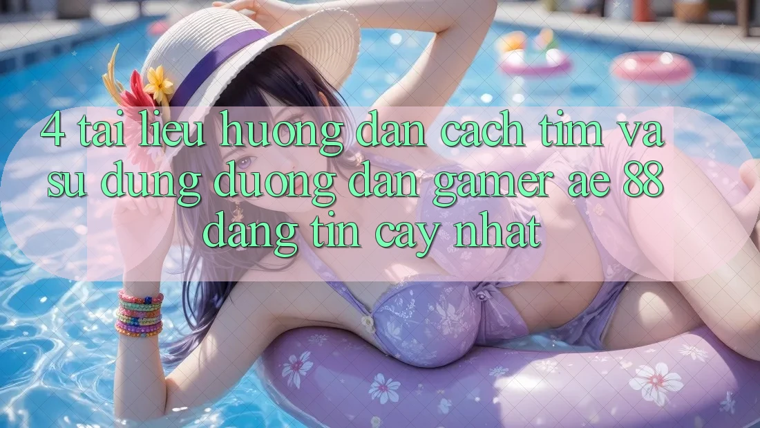 4. Tài liệu hướng dẫn Cách Tìm Và Sử Dụng Đường dẫn Gamer AE 88 Đáng tin cậy nhất 4. Tài liệu hướng dẫn Cách Tìm Và Sử Dụng Đường dẫn Gamer AE 88 Đáng tin cậy nhất