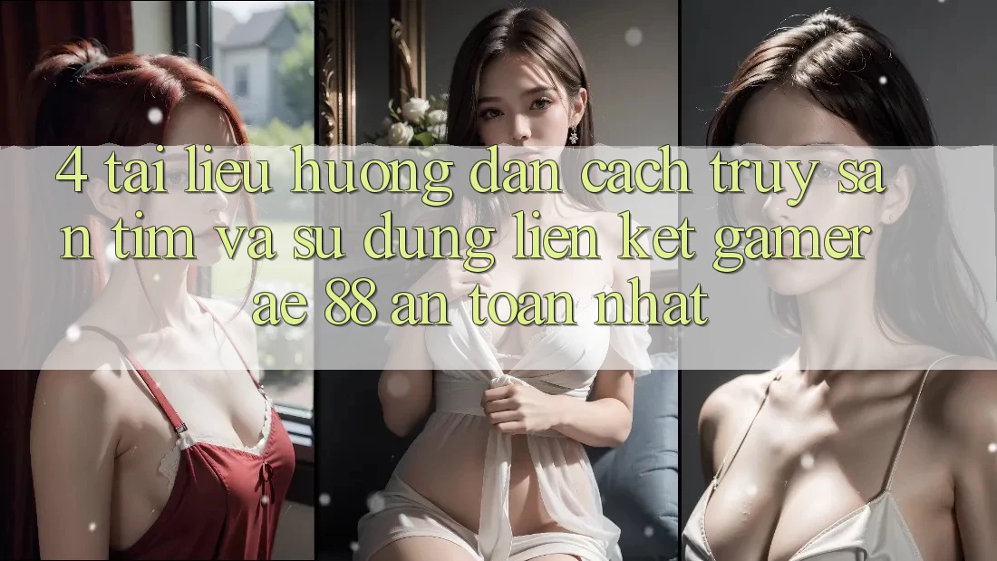 4. Tài liệu hướng dẫn Cách Truy săn tìm Và Sử Dụng Liên kết Gamer AE 88 An Toàn nhất 4. Tài liệu hướng dẫn Cách Truy săn tìm Và Sử Dụng Liên kết Gamer AE 88 An Toàn nhất