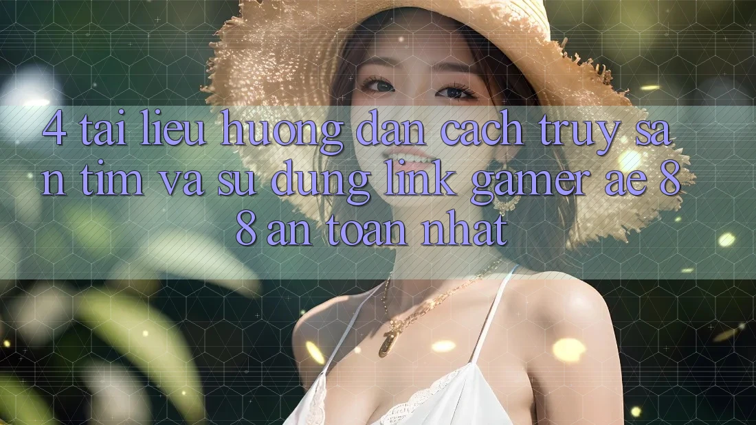 4. Tài liệu hướng dẫn Cách Truy săn tìm Và Sử Dụng Link Gamer AE 88 An Toàn nhất 4. Tài liệu hướng dẫn Cách Truy săn tìm Và Sử Dụng Link Gamer AE 88 An Toàn nhất