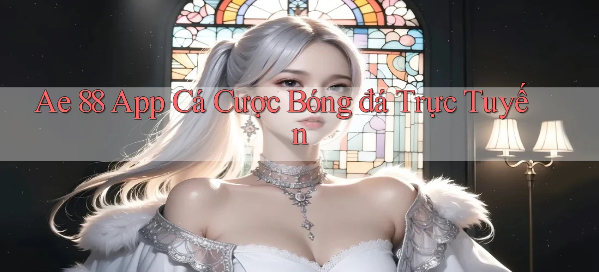 ae 88 app cá cược bóng đá trực tuyến