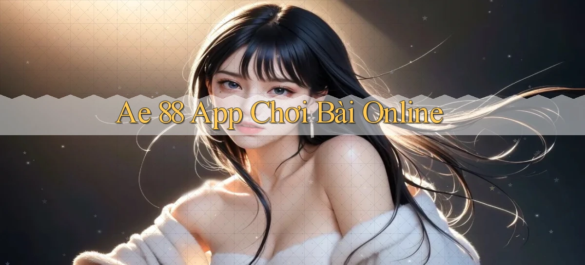 ae 88 app chơi bài online