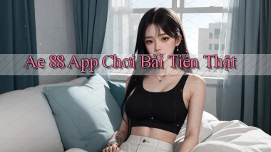 ae 88 app chơi bài tiền thật