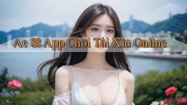 ae 88 app chơi tài xỉu online