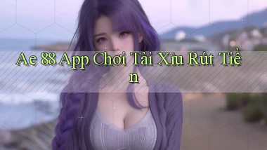 ae 88 app chơi tài xỉu rút tiền