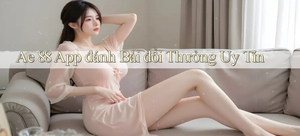 ae 88 app đánh bài đổi thưởng uy tín