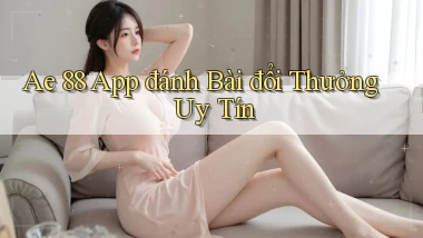 ae 88 app đánh bài đổi thưởng uy tín