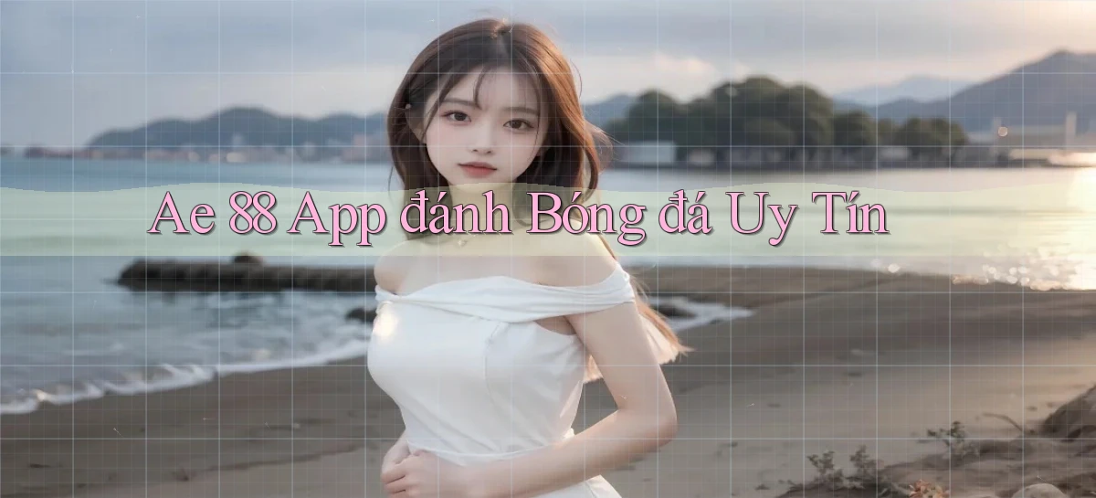 ae 88 app đánh bóng đá uy tín