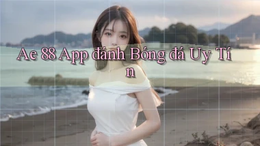 ae 88 app đánh bóng đá uy tín