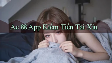 ae 88 app kiếm tiền tài xỉu