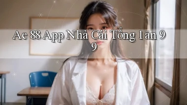 ae 88 app nhà cái tổng 1 ăn 99