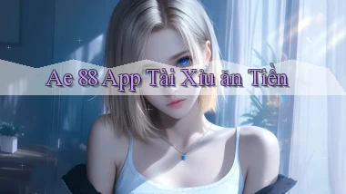 ae 88 app tài xỉu ăn tiền