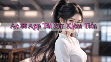ae 88 app tài xỉu kiếm tiền