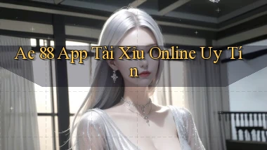 ae 88 app tài xỉu online uy tín