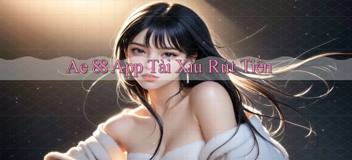 ae 88 app tài xỉu rút tiền