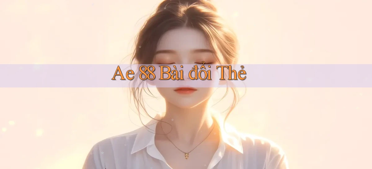 ae 88 bài đổi thẻ