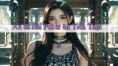 ae 88 bài poker ăn tiền thật