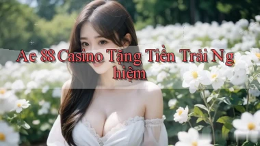 ae 88 casino tặng tiền trải nghiệm