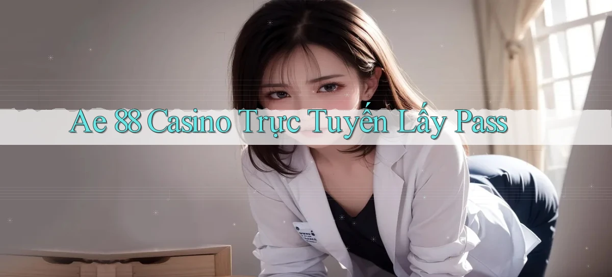 ae 88 casino trực tuyến lấy pass