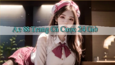 ae 88 trang cá cược 24 giờ