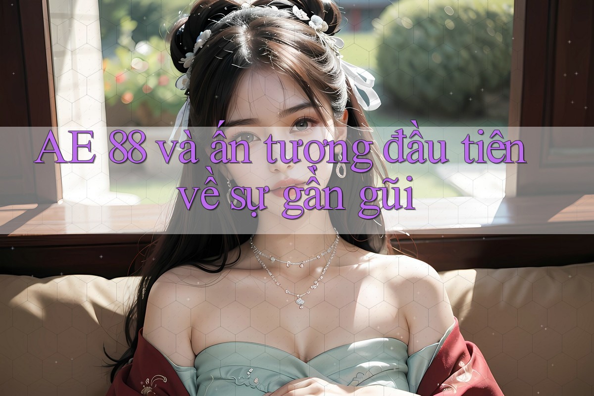 AE 88 và ấn tượng đầu tiên về sự gần gũi