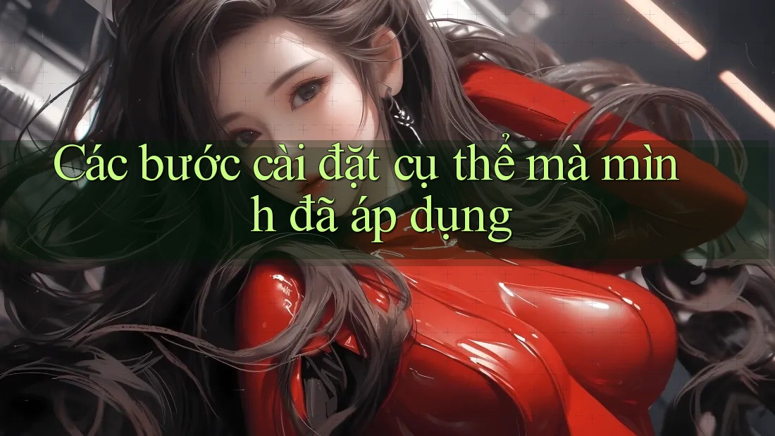 Các bước cài đặt cụ thể mà mình đã áp dụng Các bước cài đặt cụ thể mà mình đã áp dụng